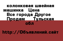 колонковая швейная машинка › Цена ­ 50 000 - Все города Другое » Продам   . Тульская обл.